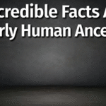 10 Incredible Facts About Early Human Ancestors